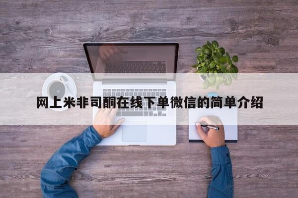 卖正品米非米索购买微信网上米非司酮在线下单微信的简单介绍