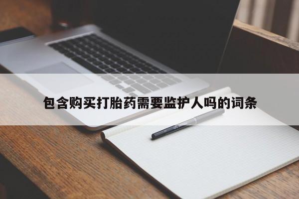 卖正品米非米索购买微信包含购买打胎药需要监护人吗的词条